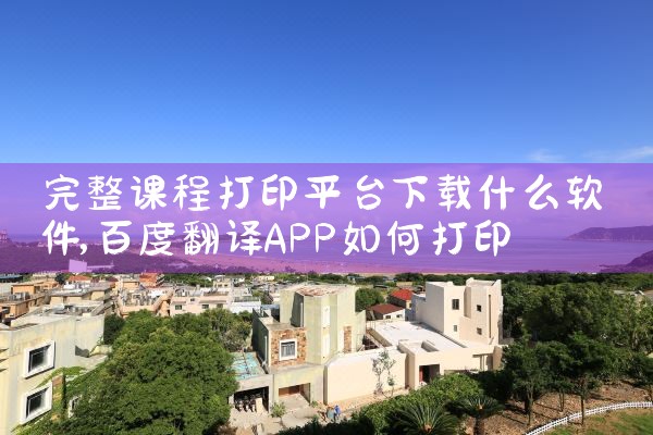 完整课程打印平台下载什么软件