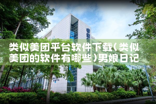 类似美团平台软件下载|男娘日记